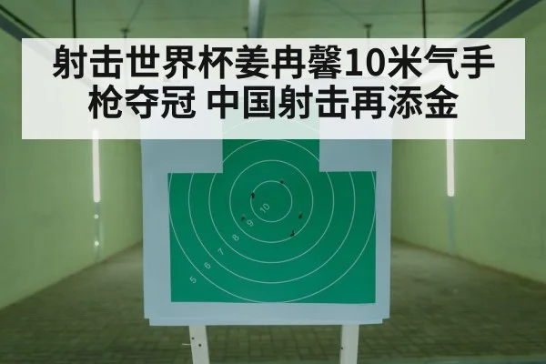 射击世界杯姜冉馨10米气手枪夺冠 中国射击再添金