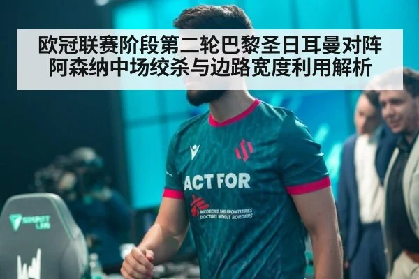 欧冠联赛阶段第二轮巴黎圣日耳曼对阵阿森纳中场绞杀与边路宽度利用解析