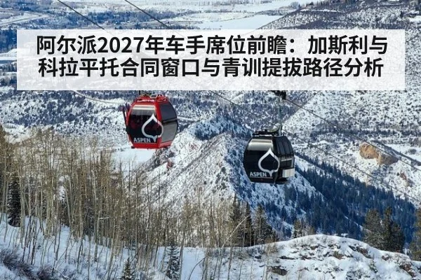 阿尔派2027年车手席位前瞻:加斯利与科拉平托合同窗口与青训提拔路径分析