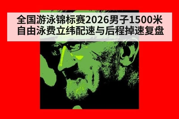 全国游泳锦标赛2026男子1500米自由泳费立纬配速与后程掉速复盘