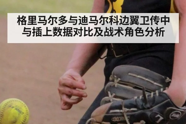 格里马尔多与迪马尔科边翼卫传中与插上数据对比及战术角色分析